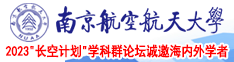 使劲快点插进去好爽啊视频南京航空航天大学2023“长空计划”学科群论坛诚邀海内外学者